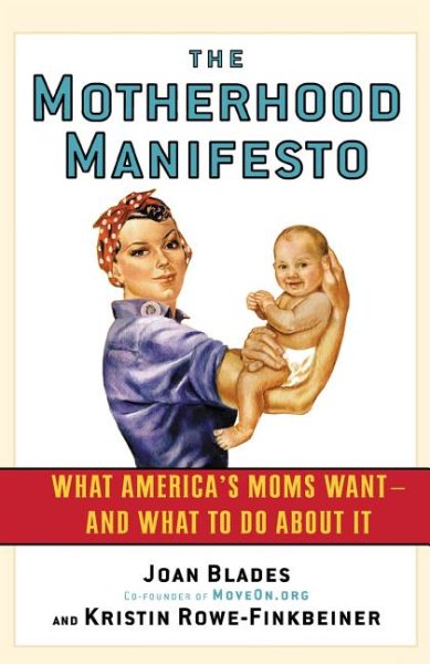 The Motherhood Manifesto: What America's Moms Want -- and What To Do About It cover