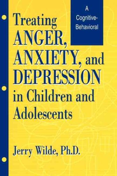 Treating Anger, Anxiety, And Depression In Children And Adolescents: A Cognitive-Behavioral Perspective
