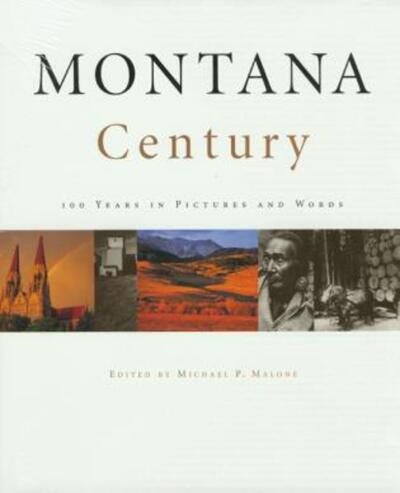 Montana Century: 100 Years in Pictures and Words
