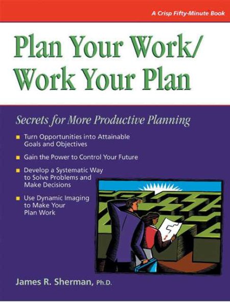 Plan Your Work/ Work Your Plan: Secrets for More Productive Planning (Crisp Fifty-Minute Series) cover