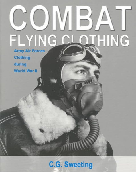 Combat Flying Clothing: Army Air Forces Clothing during World War II cover