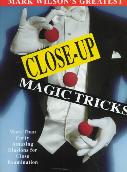 Mark Wilson's Greatest Close-Up Magic Tricks: More Than Forty Amazing Illusions for Close Examination cover