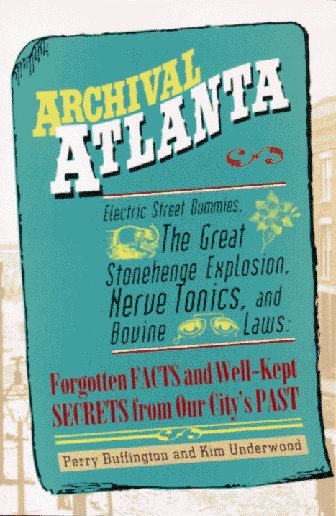 Archival Atlanta: Electric Street Dummies, the Great Stonehenge Explosion, Nerve Tonics, and Bovine Laws : Forgotten Facts and Well-Kept Secrets from Our City's Past cover