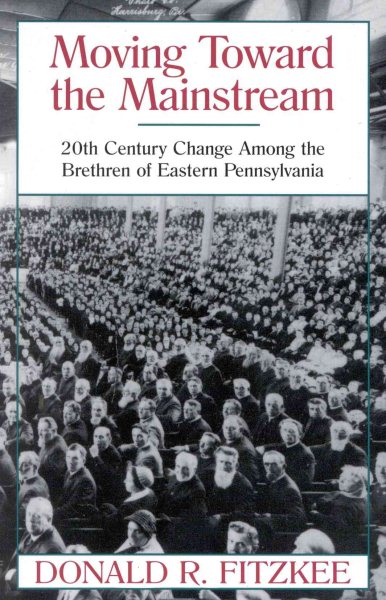 Moving Toward the Mainstream: 20th Century Change Among the Brethren of Eastern Pennsylvania cover