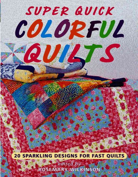 Super Quick Colorful Quilts: 20 Sparkling Designs for Fast Quilts cover