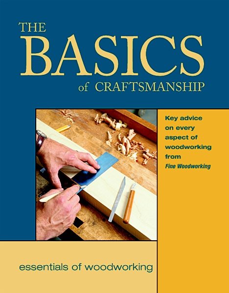 The Basics of Craftsmanship: Key Advice on Every Aspect of Woodworking (Essentials of Woodworking)