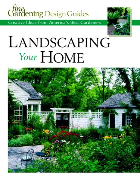 Landscaping Your Home: Creative Ideas from America's Best Gardeners (Fine Gardening Design Guides) cover