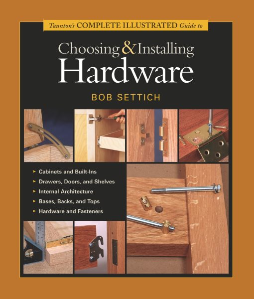 Taunton's Complete Illustrated Guide to Choosing & Installing Hardware (Complete Illustrated Guides (Taunton)) cover