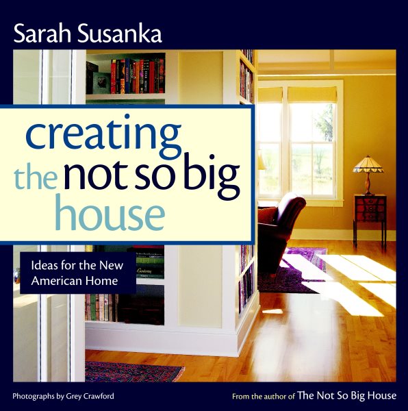 Creating the Not So Big House: Insights and Ideas for the New American Home cover