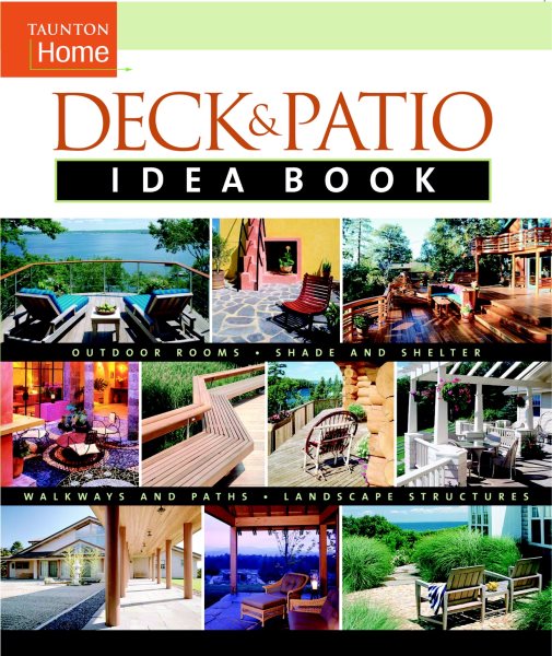 Deck & Patio Idea Book: Outdoor Rooms•Shade and Shelter•Walkways and Pat (Taunton Home Idea Books) cover