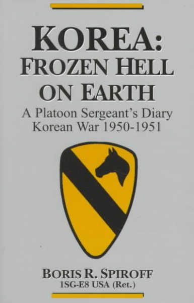 Korea: Frozen Hell on Earth : A Platoon Sergeant's Diary Korean War 1950-1951