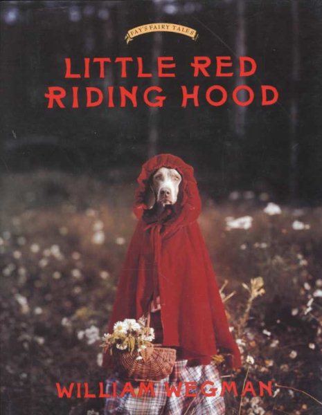 Little Red Riding Hood: Retold and illustrated with color photographs by William Wegman (Fay's Fairy Tales)