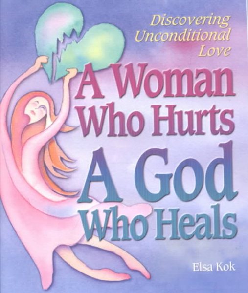 A Woman Who Hurts, a God Who Heals: Discovering God's Unconditional Love cover