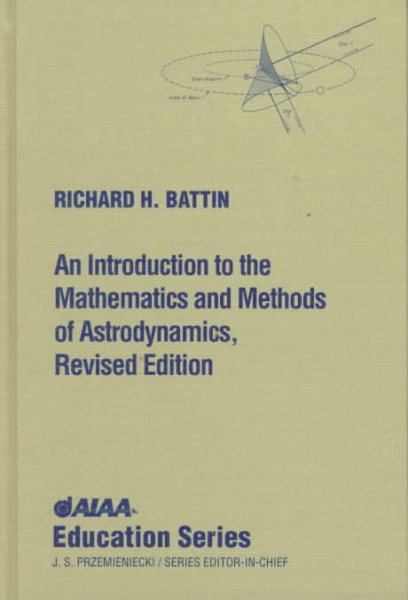 An Introduction to the Mathematics and Methods of Astrodynamics, Revised Edition (AIAA Education)