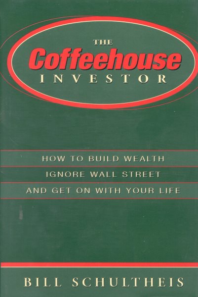 The Coffeehouse Investor: How to Build Wealth, Ignore Wall Street and Get on with Your Life cover