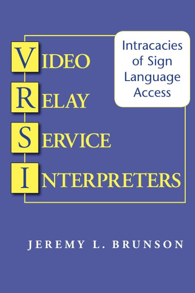 Video Relay Service Interpreters: Intricacies of Sign Language Access (Volume 8) (Studies in Interpretation)