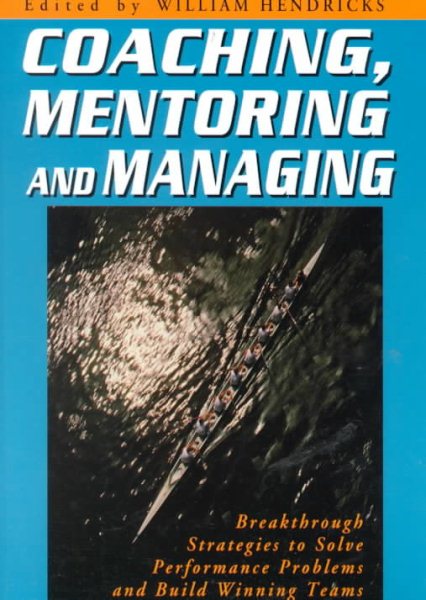 Coaching, Mentoring and Managing: Breakthrough Strategies to Solve Performance Problems and Build Winning Teams