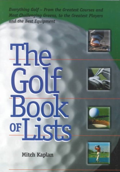 The Golf Book of Lists: Everything Golf - From the Greatest Courses and Most Challenging Greens to the Greatest Players and the Best Equipment cover