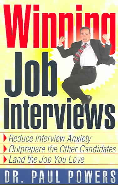Winning Job Interviews: Reduce Interview Anxiety / Outprepare the Other Candidates / Land the Job You Love cover