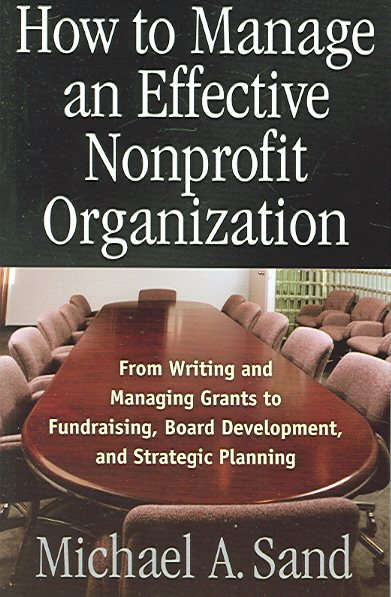 How to Manage an Effective Nonprofit Organization: From Writing an Managing Grants to Fundraising, Board Development, and Strategic Planning cover