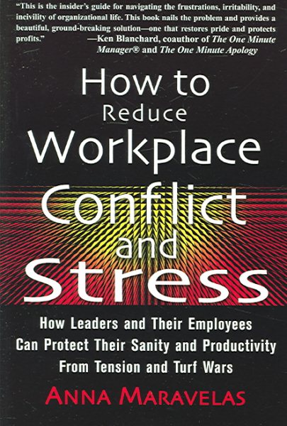 How to Reduce Workplace Conflict and Stress: How Leaders and Their Employees Can Protect Their Sanity and Productivity From Tension and Turf Wars