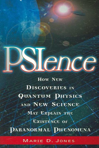 PSIence: How New Discoveries in Quantum Physics and New Science May Explain the Existence of Paranormal Phenomena cover