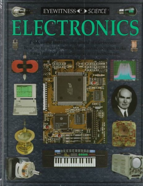 Eyewitness Science ~ Electronics - Explore the fast-moving world of electronics - how the tiny components that control complex tasks have changed so many aspects of modern life cover