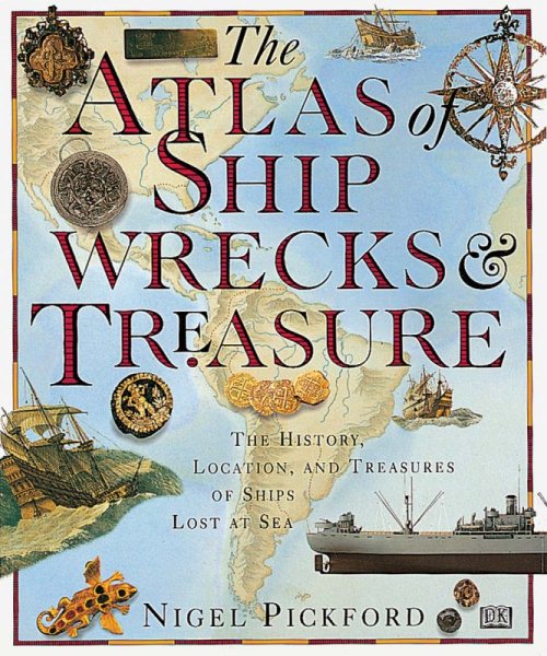 The Atlas of Shipwrecks & Treasure: The History, Location, and Treasures of Ships Lost at Sea