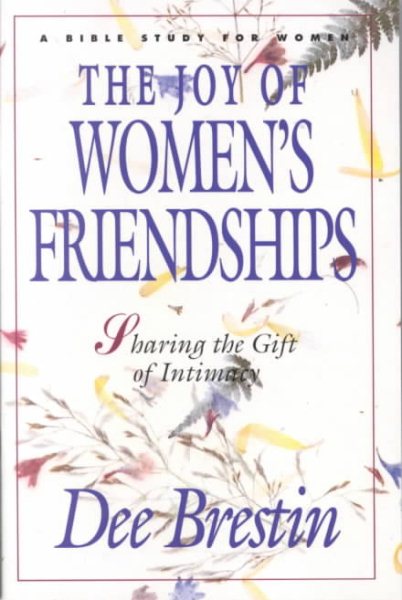 The Joy of Women's Friendships: Sharing the Gift of Intimacy (A Bible Study for Women) cover