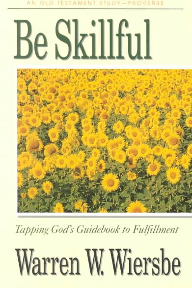 Be Skillful (Proverbs): Tapping God's Guidebook to Fulfillment (The BE Series Commentary) cover
