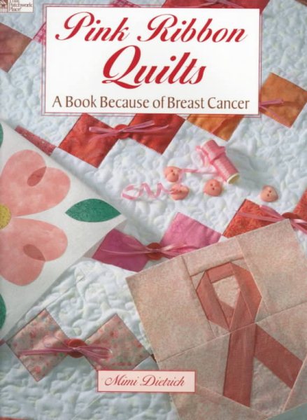 Pink Ribbon Quilts: A Book Because of Breast Cancer