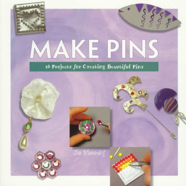 Make Pins: 16 Projects for Creating Beautiful Pins (Making Jewelry Series) cover