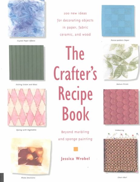 The Crafter's Recipe Book: 200 New Ideas for Decorating Objects in Paper, Fabric, Ceramic, and Wood