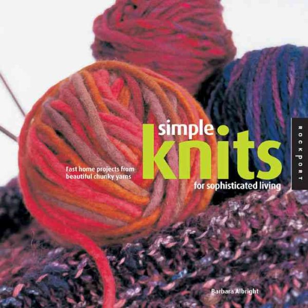 Simple Knits for Sophisticated Living: Quick-Knit Projects from Beautiful, Chunky Yarns