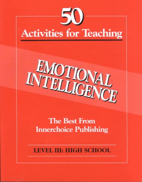 50 Activities for Teaching Emotional Intelligence: Level 3, Grades 9-12 High School (Level III)