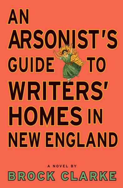 An Arsonist's Guide to Writers' Homes in New England: A Novel cover