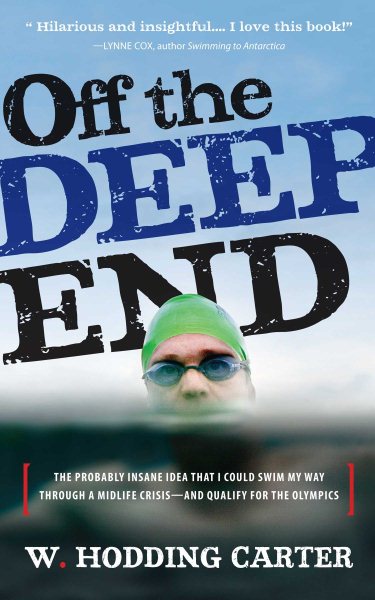 Off the Deep End: The Probably Insane Idea That I Could Swim My Way Through a Midlife Crises, And Qualify For the Olympics