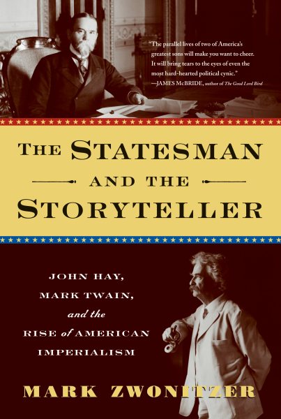 The Statesman and the Storyteller: John Hay, Mark Twain, and the Rise of American Imperialism cover