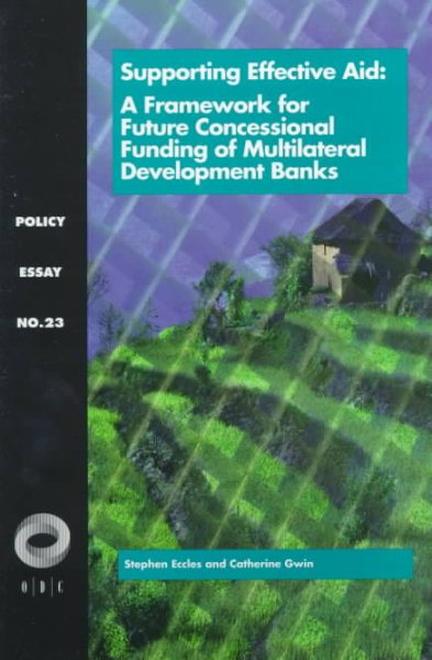 Supporting Effective Aid : A Framework for Future Concessional Funding of Multilateral Development Banks (Policy Essay, No. 23)
