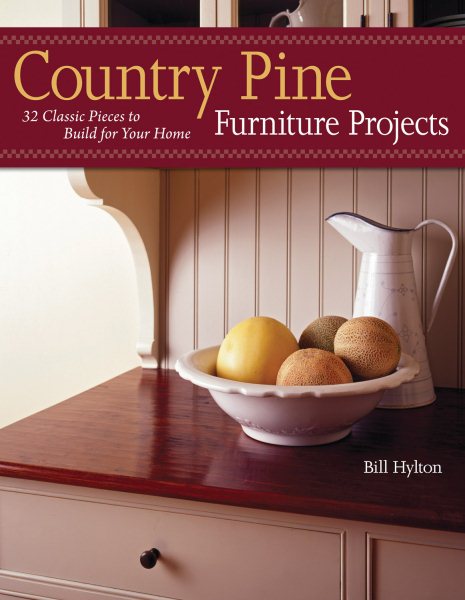 Country Pine Furniture Projects: 32 Classic Pieces to Build for Your Home (American Woodworker)