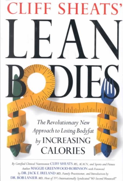 Cliff Sheats' Lean Bodies: The Revolutionary New Approach to Losing Bodyfat By Increasing Calories cover