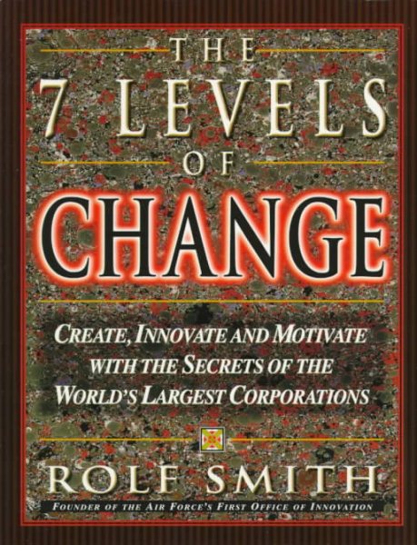 The 7 Levels of Change: The Secrets Used by the World's Largest Corporations to Create, Innovate and Motivate cover