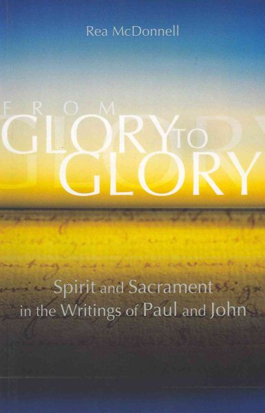 From Glory to Glory: Spirit and Sacrament in the Writings of Paul and John (Biblical Commentaries) cover