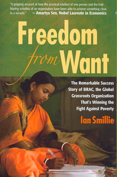 Freedom From Want: The Remarkable Success Story of BRAC, the Global Grassroots Organization That's Winning the Fight Against Poverty