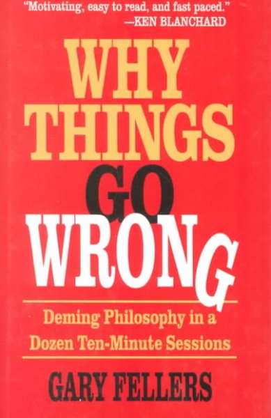 Why Things Go Wrong: Deming Philosophy In A Dozen Ten-Minute Sessions (Motivational Series)
