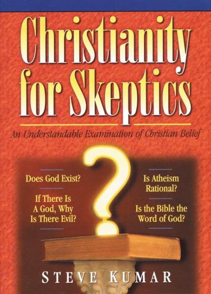Christianity For Skeptics: An Understandable Examination of Christian Belief
