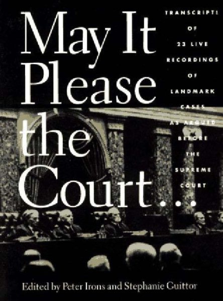 May It Please the Court. The Most Significant Oral Arguments Made Before the Supreme Court Since 1955: With Set of 23 Live Recordings (audio tapes) of Landmark Cases