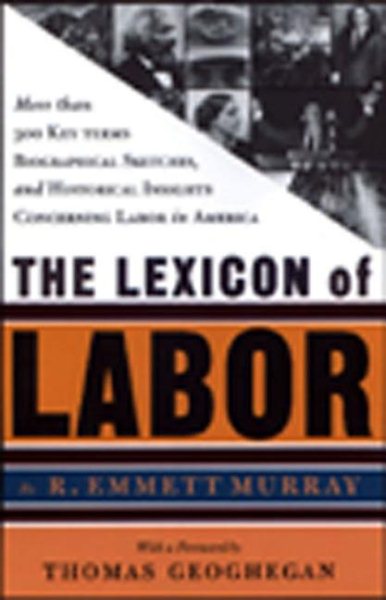 The Lexicon of Labor: More Than 500 Key Terms, Biographical Sketches, and Historical Insights Concerning Labor in America