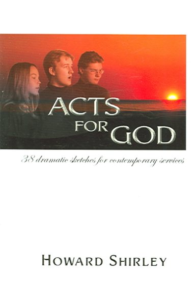 Acts For God: 38 Dramatic Sketches For Contemporary Services