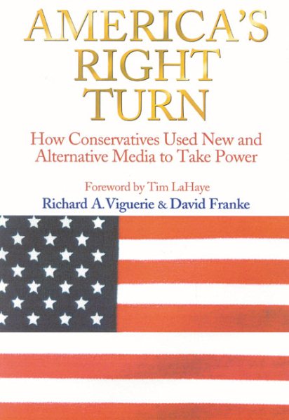 America's Right Turn: How Conservatives Used New and Alternative Media to Take Over America cover